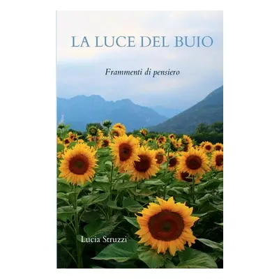 "La Luce del Buio: Frammenti di pensiero" - "" ("Struzzi Lucia")