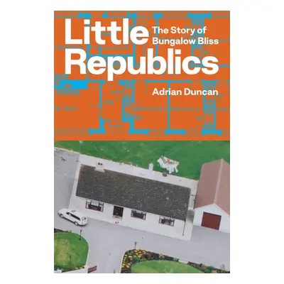 "Little Republics: The Story of Bungalow Bliss" - "" ("Duncan Adrian")