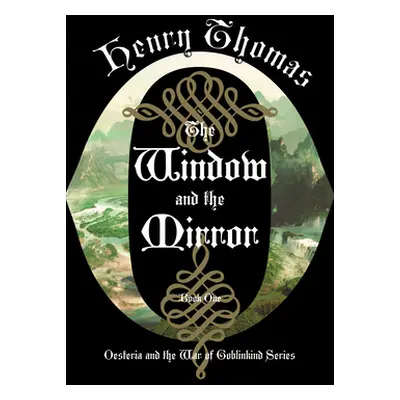 "The Window and the Mirror: Book One: Oesteria and the War of Goblinkind" - "" ("Thomas Henry")