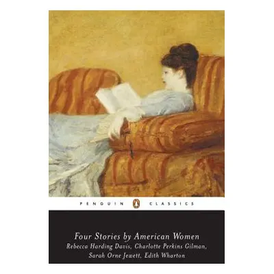 "Four Stories by American Women: Rebecca Harding Davis, Charlotte Perkins Gilman, Sarah Ornejewe