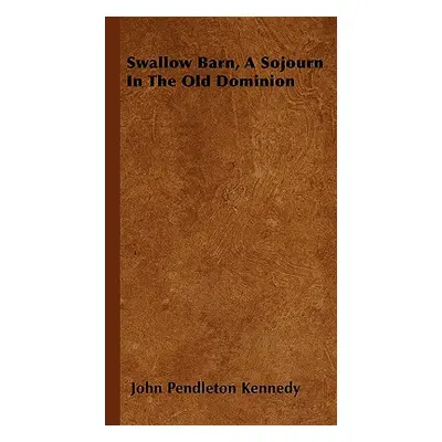 "Swallow Barn, A Sojourn In The Old Dominion" - "" ("Kennedy John Pendleton")