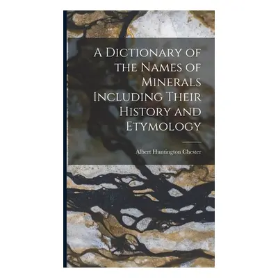 "A Dictionary of the Names of Minerals Including Their History and Etymology" - "" ("Chester Alb