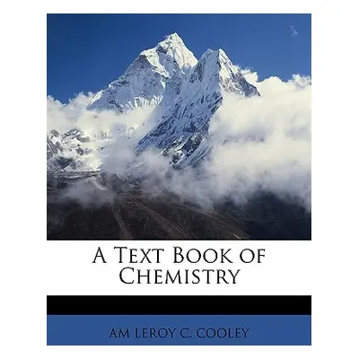 "A Text Book of Chemistry" - "" ("Leroy C. Cooley Am")