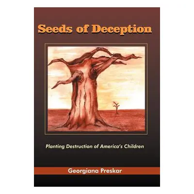 "Seeds of Deception: Planting Destruction of America's Children" - "" ("Preskar Georgiana")