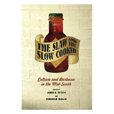 "The Slaw and the Slow Cooked: Culture and Barbecue in the Mid-South" - "" ("Veteto James R.")