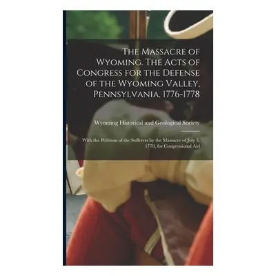 "The Massacre of Wyoming. The Acts of Congress for the Defense of the Wyoming Valley, Pennsylvan