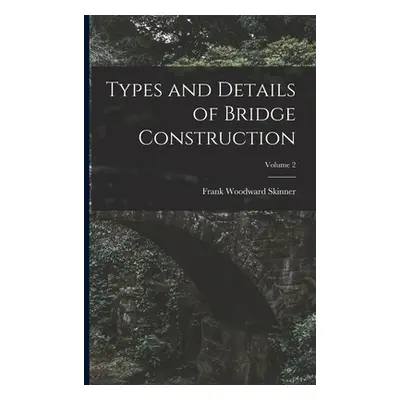 "Types and Details of Bridge Construction; Volume 2" - "" ("Skinner Frank Woodward")