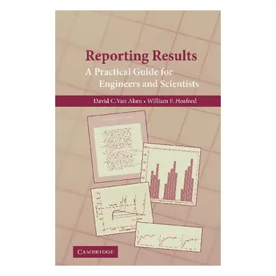 "Reporting Results: A Practical Guide for Engineers and Scientists" - "" ("Aken David C. Van")