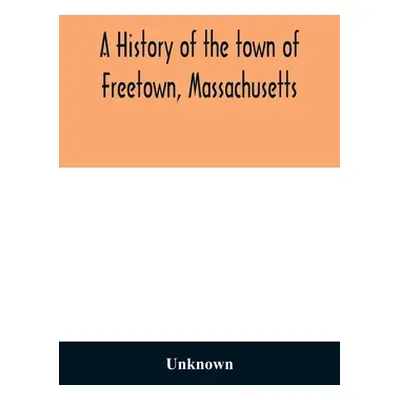 "A History of the town of Freetown, Massachusetts: with an account of the Old Home Festival, Jul