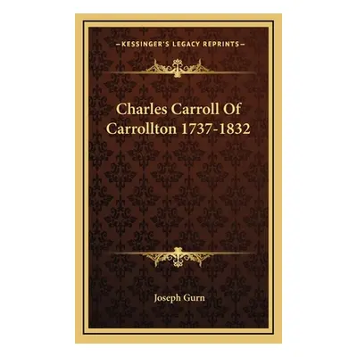 "Charles Carroll Of Carrollton 1737-1832" - "" ("Gurn Joseph")