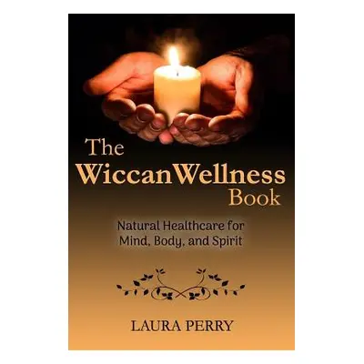 "The Wiccan Wellness Book: Natural Healthcare for Mind, Body, and Spirit" - "" ("Perry Laura")