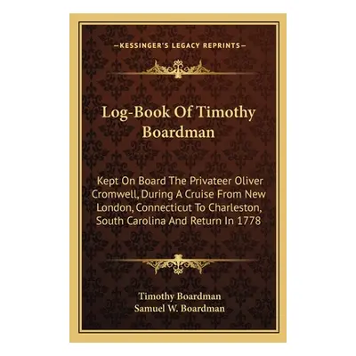 "Log-Book Of Timothy Boardman: Kept On Board The Privateer Oliver Cromwell, During A Cruise From