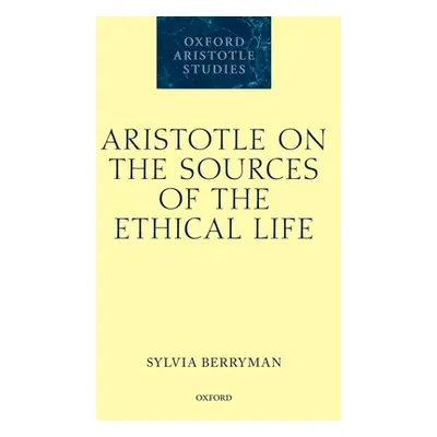 "Aristotle on the Sources of the Ethical Life" - "" ("Berryman Sylvia")