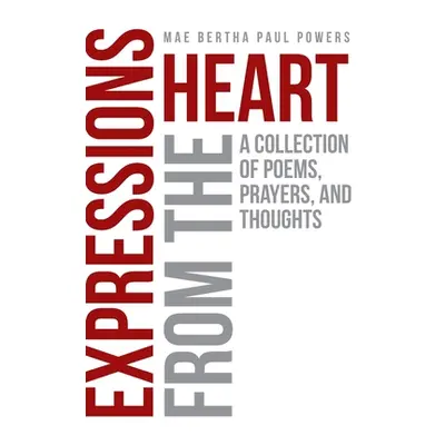 "Expressions From the Heart: A Collection of Poems, Prayers and Thoughts" - "" ("Powers Mae Bert