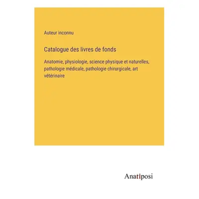 "Catalogue des livres de fonds: Anatomie, physiologie, science physique et naturelles, pathologi