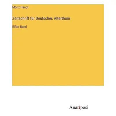 "Zeitschrift fr Deutsches Alterthum: Elfter Band" - "" ("Haupt Moriz")