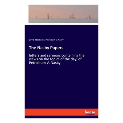 "The Nasby Papers: letters and sermons containing the views on the topics of the day, of Petrole