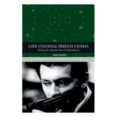 "Late-Colonial French Cinema: Filming the Algerian War of Independence" - "" ("Sharpe Mani")