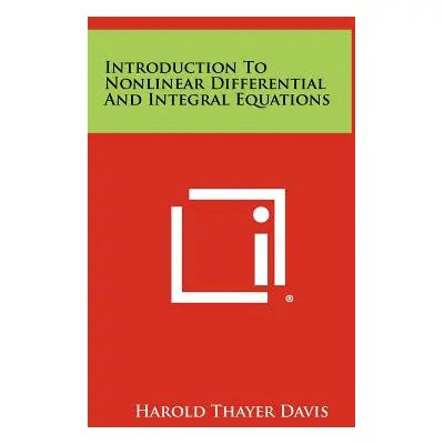 "Introduction To Nonlinear Differential And Integral Equations" - "" ("Davis Harold Thayer")