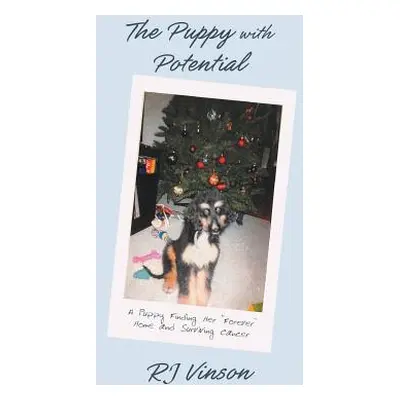 "Puppy with Potential: A Puppy Finding Her Forever" Home and Surviving Cancer"" - "" ("Vinson Rj