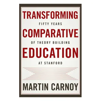 "Transforming Comparative Education: Fifty Years of Theory Building at Stanford" - "" ("Carnoy M