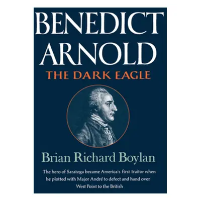 "Benedict Arnold: The Dark Eagle" - "" ("Boylan Brian Richard")