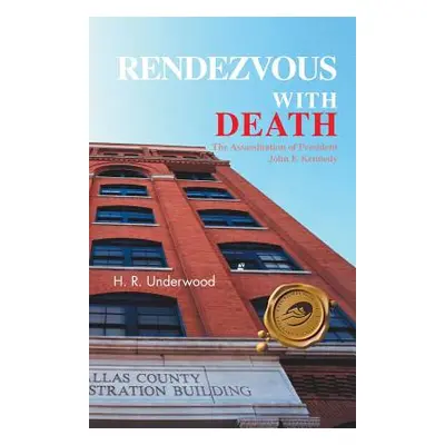 "Rendezvous with Death: The Assassination of President John F. Kennedy" - "" ("Underwood H. R.")