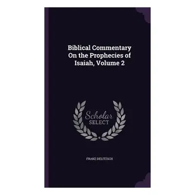 "Biblical Commentary On the Prophecies of Isaiah, Volume 2" - "" ("Delitzsch Franz")