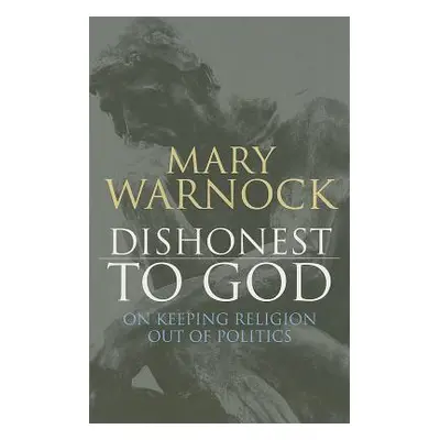 "Dishonest to God: On Keeping Religion Out of Politics" - "" ("Warnock Mary")