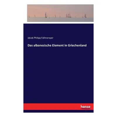 "Das albanesische Element in Griechenland" - "" ("Fallmerayer Jakob Philipp")