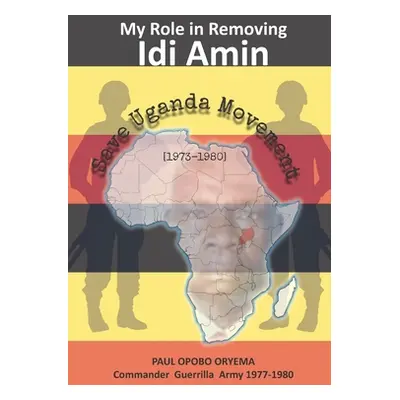 "My Role In Removing Idi Amin: Save Uganda Movement" - "" ("Alecho-Oita Jack Stevens")