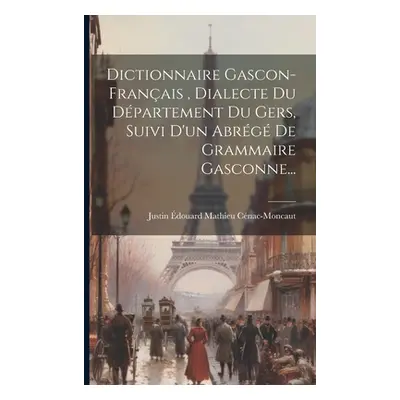 "Dictionnaire Gascon-franais, Dialecte Du Dpartement Du Gers, Suivi D'un Abrg De Grammaire Gasco