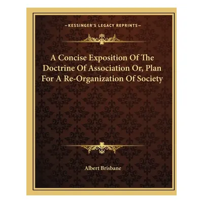 "A Concise Exposition Of The Doctrine Of Association Or, Plan For A Re-Organization Of Society" 