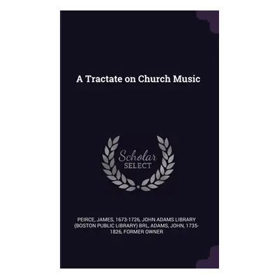 "A Tractate on Church Music" - "" ("Peirce James")