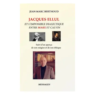 "Jacques Ellul Et l'Impossible Dialectique Entre Marx Et Calvin: Suivi d'un aperu de son exgse e