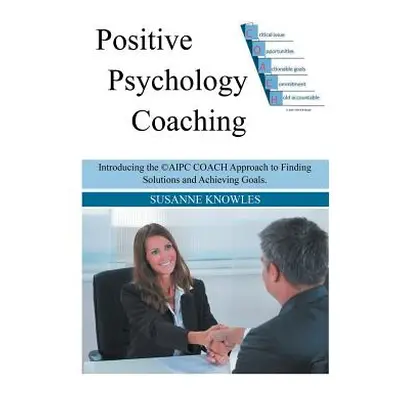 "Positive Psychology Coaching: Introducing the (c)Aipc Coach Approach to Finding Solutions and A