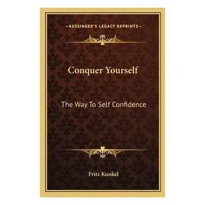 "Conquer Yourself: The Way To Self Confidence" - "" ("Kunkel Fritz")