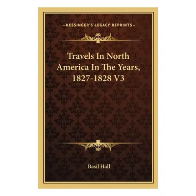 "Travels In North America In The Years, 1827-1828 V3" - "" ("Hall Basil")