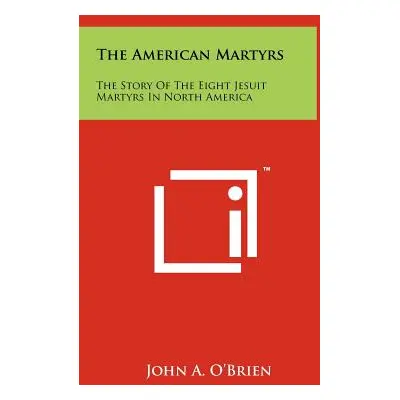 "The American Martyrs: The Story of the Eight Jesuit Martyrs in North America" - "" ("O'Brien Jo