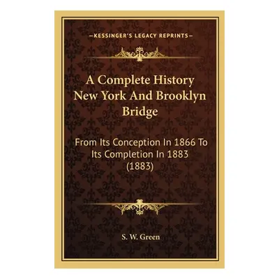 "A Complete History New York And Brooklyn Bridge: From Its Conception In 1866 To Its Completion 