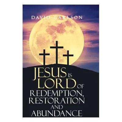 "Jesus is Lord of Redemption, Restoration and Abundance" - "" ("Carlson David")