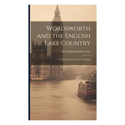 "Wordsworth and the English Lake Country: An Introduction to a Poet's Country" - "" ("Robertson 