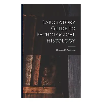 "Laboratory Guide to Pathological Histology [microform]" - "" ("Anderson Duncan P. (Duncan Peter