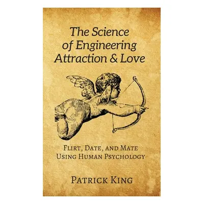 "The Science of Engineering Attraction & Love: Flirt, Date, and Mate Using Human Psychology" - "