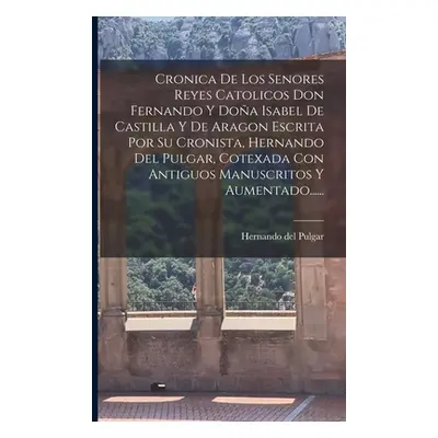 "Cronica De Los Senores Reyes Catolicos Don Fernando Y Doa Isabel De Castilla Y De Aragon Escrit