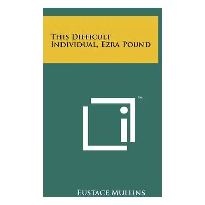 "This Difficult Individual, Ezra Pound" - "" ("Mullins Eustace")