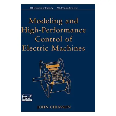 "Modeling and High Performance Control of Electric Machines" - "" ("Chiasson John")