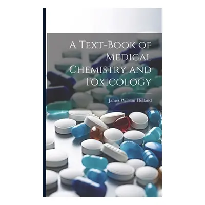 "A Text-Book of Medical Chemistry and Toxicology" - "" ("Holland James William")