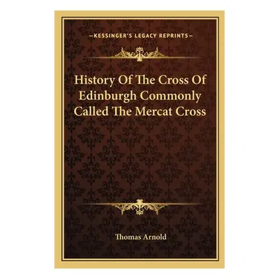 "History Of The Cross Of Edinburgh Commonly Called The Mercat Cross" - "" ("Arnold Thomas")