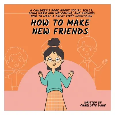 "How to Make New Friends: A Children's Book About Social Skills, Being Warm, and Knowing How to 